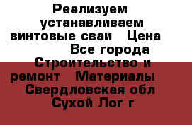 Реализуем, устанавливаем винтовые сваи › Цена ­ 1 250 - Все города Строительство и ремонт » Материалы   . Свердловская обл.,Сухой Лог г.